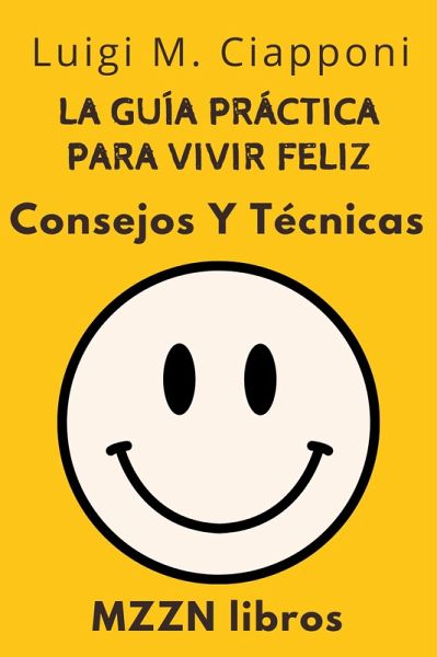 La Guía Práctica Para Vivir Feliz : Consejos Y Técnicas (MZZN Desarrollo Personal, #6) (eBook, ePUB)