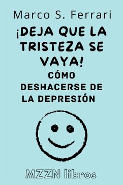 ¡Deja Que La Tristeza Se Vaya! : Cómo Deshacerse De La Depresión (Colección MZZN Autoayuda, #6) (eBook, ePUB) - Libros, Mzzn