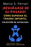 ¡Deshágase De Su Pasado! : Cómo Superar El Trauma Infantil (Colección MZZN Autoayuda, #5) (eBook, ePUB)