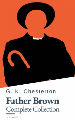 Father Brown (Complete Collection): 53 Murder Mysteries - The Definitive Edition of Classic Whodunits with the Unassuming Sleuth (eBook, ePUB) - Chesterton, G. K.; Classics, Hb