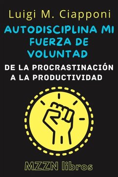 Cover Autodisciplina Y Fuerza De Voluntad: De La Procrastinación A La Productividad (MZZN Desarrollo Personal, #3) (eBook, ePUB)