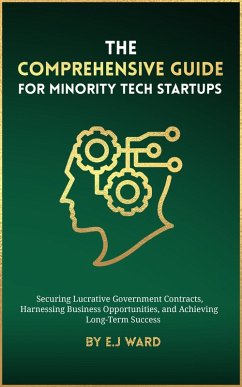 The Comprehensive Guide for Minority Tech Startups Securing Lucrative Government Contracts, Harnessing Business Opportunities, and Achieving Long-Term Success (eBook, ePUB) - Ward, E. J