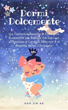 Cover Dormi Dolcemente: Una Fantastica Raccolta di Fiabe della Buonanotte per Bambini che Ispirano all'Amicizia, al Coraggio Interiore e al Rispetto Verso il Prossimo (eBook, ePUB)
