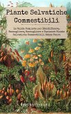 Piante Selvatiche Commestibili: La Guida Completa per Identificare, Raccogliere, Raccogliere e Cucinare Piante Selvatiche Commestibili Senza Paura (eBook, ePUB)