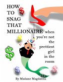 How to Snag a Millionaire When You're Not the Prettiest Girl in the Room (eBook, ePUB)