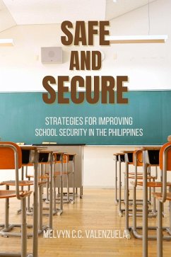 Safe and Secure: Strategies for Improving School Security in the Philippines (eBook, ePUB) - Valenzuela, Melvyn C. C.