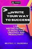 Write Your Way to Success: 2700 Writing Prompts to Boost Your Creativity and Productivity (eBook, ePUB)