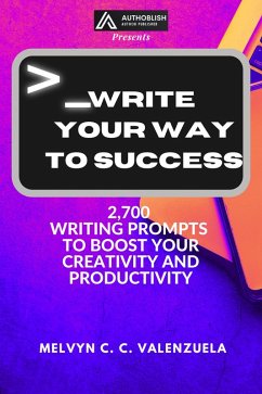 Write Your Way to Success: 2700 Writing Prompts to Boost Your Creativity and Productivity (eBook, ePUB) - Valenzuela, Melvyn C. C.