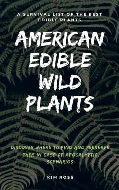 American Edible Wild Plants: A Survival List of the Best Edible Plants. Discover Where to Find and Preserve Them in Case of Apocalyptic Scenario (eBook, ePUB) - Ross, Kim