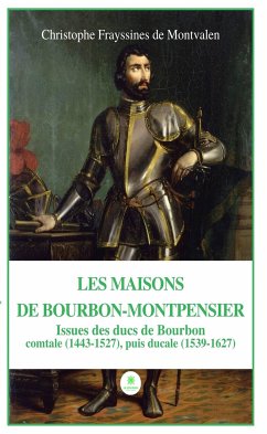 Les Maisons de Bourbon-Montpensier (eBook, ePUB) - de Montvalen, Christophe Frayssines