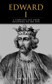 Edward I: A Complete Life from Beginning to the End (eBook, ePUB)