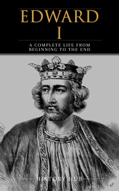 Edward I: A Complete Life from Beginning to the End (eBook, ePUB) - Hub, History