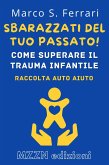 Sbarazzati Del Tuo Passato! : Come Superare Il Trauma Infantile (Raccolta MZZN Auto Aiuto, #5) (eBook, ePUB) Sbarazzati Del Tuo Passato! : Come Superare Il Trauma Infantile (Raccolta MZZN Auto Aiuto, #5) (eBook, ePUB)