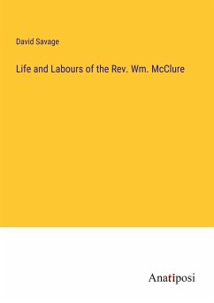 Life and Labours of the Rev. Wm. McClure - Savage, David