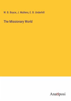 The Missionary World - Boyce, W. B.; Mullens, J.; Underhill, E. B.