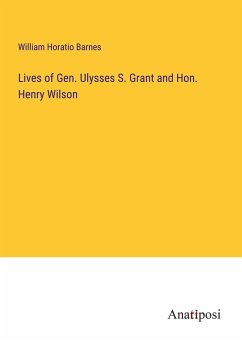 Lives of Gen. Ulysses S. Grant and Hon. Henry Wilson - Barnes, William Horatio