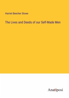 The Lives and Deeds of our Self-Made Men - Stowe, Harriet Beecher