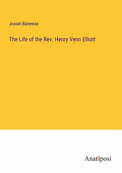 The Life of the Rev. Henry Venn Elliott - Bateman, Josiah