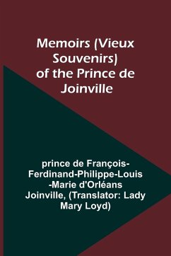 Memoirs (Vieux Souvenirs) of the Prince de Joinville - Joinville, Prince De
