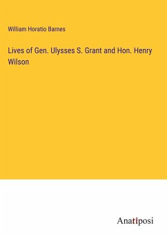 Lives of Gen. Ulysses S. Grant and Hon. Henry Wilson - Barnes, William Horatio
