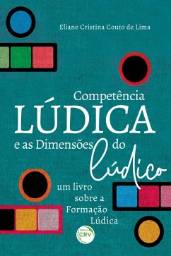 A COMPETÊNCIA LÚDICA E AS DIMENSÕES DO LÚDICO (eBook, ePUB) - Lima, Eliane Cristina Couto de