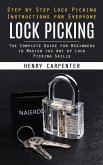 Lock Picking: Step by Step Lock Picking Instructions for Everyone (The Complete Guide for Beginners to Master the Art of Lock Pickin