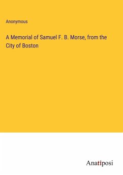 A Memorial of Samuel F. B. Morse, from the City of Boston - Anonymous