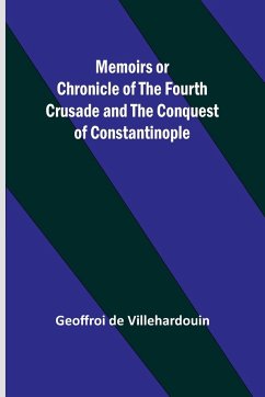 Memoirs or Chronicle of the Fourth Crusade and the Conquest of Constantinople - Villehardouin, Geoffroi De