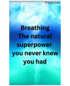 Breathing The natural superpower you never knew you had (eBook, ePUB) - Izak, Prema