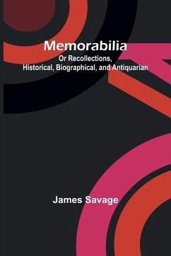 Memorabilia; Or Recollections, Historical, Biographical, and Antiquarian - Savage, James