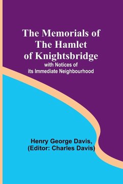 The Memorials of the Hamlet of Knightsbridge; with Notices of its Immediate Neighbourhood - Davis, Henry George