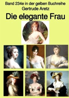 Die elegante Frau - Eine Sittenschilderung vom Rokoko bis in die 1920er Jahre - Farbe - Band 234e in der gelben Buchr - Aretz, Gertrude