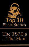 The Top 10 Short Stories - The 1870's - The Men (eBook, ePUB)