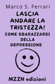 Lascia Andare La Tristezza! : Come Sbarazzarsi Della Depressione (Raccolta MZZN Auto Aiuto, #6) (eBook, ePUB) Lascia Andare La Tristezza! : Come Sbarazzarsi Della Depressione (Raccolta MZZN Auto Aiuto, #6) (eBook, ePUB)