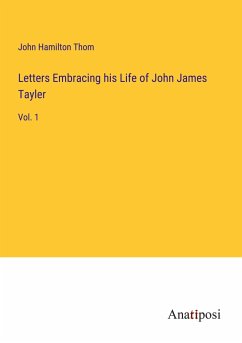 Letters Embracing his Life of John James Tayler