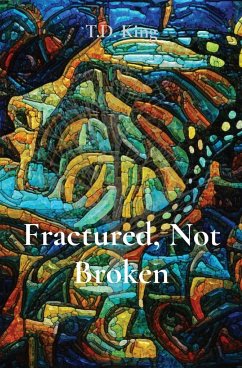 Fractured, Not Broken - King, T. D.