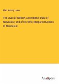 The Lives of William Cavendishe, Duke of Newcastle, and of his Wife, Margaret Duchess of Newcastle