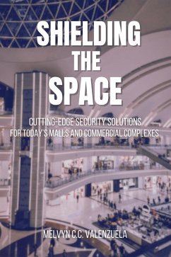 Shielding the Space: Cutting-Edge Security Solutions for Today's Malls and Commercial Complexes (eBook, ePUB) - Valenzuela, Melvyn C. C.