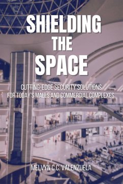 Cover Shielding the Space: Cutting-Edge Security Solutions for Today's Malls and Commercial Complexes (eBook, ePUB)