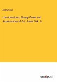 Life Adventures, Strange Career and Assassination of Col. James Fisk. Jr.