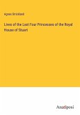 Lives of the Last Four Princesses of the Royal House of Stuart