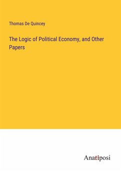 The Logic of Political Economy, and Other Papers - De Quincey, Thomas