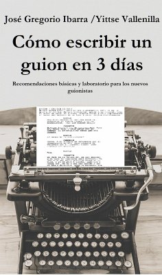 Cómo escribir un guion en 3 días (Cinematografía, guion y redacción artística, #1) (eBook, ePUB) - M., José Gregorio Ibarra; Vallenilla, Yittse