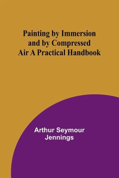 Painting by Immersion and by Compressed Air A Practical Handbook - Jennings, Arthur Seymour
