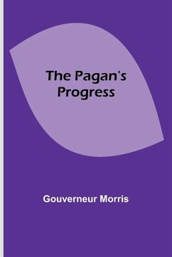 The Pagan's Progress - Morris, Gouverneur