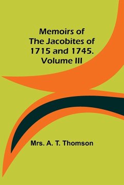 Memoirs of the Jacobites of 1715 and 1745. Volume III - Thomson, A.