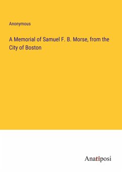 A Memorial of Samuel F. B. Morse, from the City of Boston - Anonymous