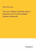 The Lives of William Cavendishe, Duke of Newcastle, and of his Wife, Margaret Duchess of Newcastle