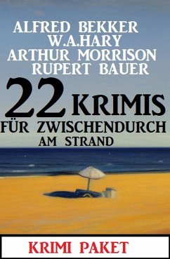 22 Krimis für zwischendurch am Strand: Krimi Paket (eBook, ePUB) - Bekker, Alfred; Hary, W. A.; Morrison, Arthur; Bauer, Rupert