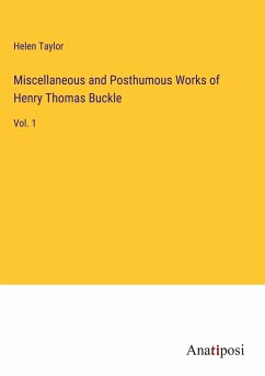 Miscellaneous and Posthumous Works of Henry Thomas Buckle - Taylor, Helen